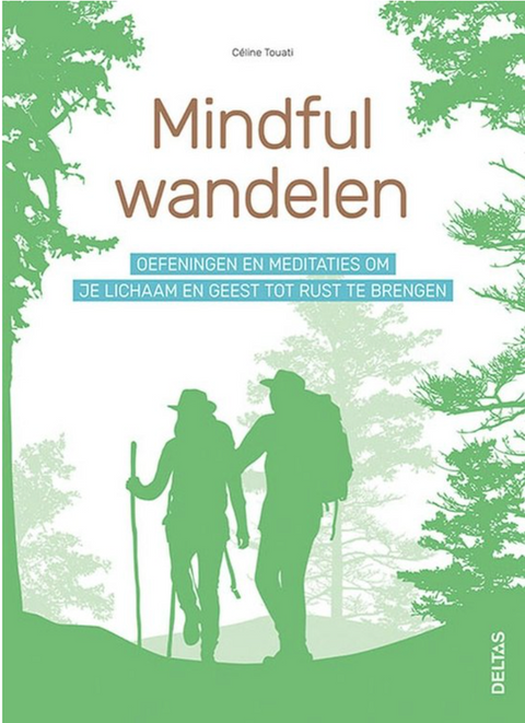 Mindful wandelen: Oefeningen en meditaties om je lichaam en geest tot rust te brengen