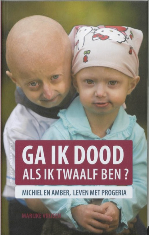 Ga ik dood als ik twaalf ben?: Michiel en Amber, leven met progeria