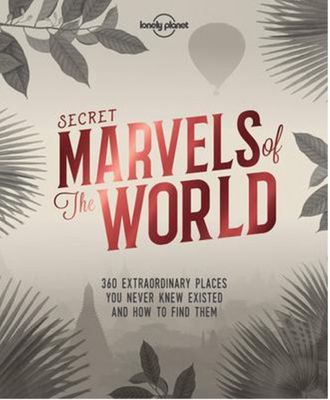 Lonely Planet Secret Marvels of the World: 360 Extraordinary Places You Never Knew Existed and Where to Find Them