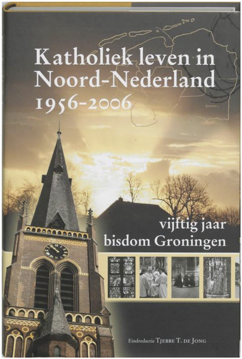 Catholic Life in the Northern Netherlands 1956 2006: Fifty Years of the Diocese of Groningen