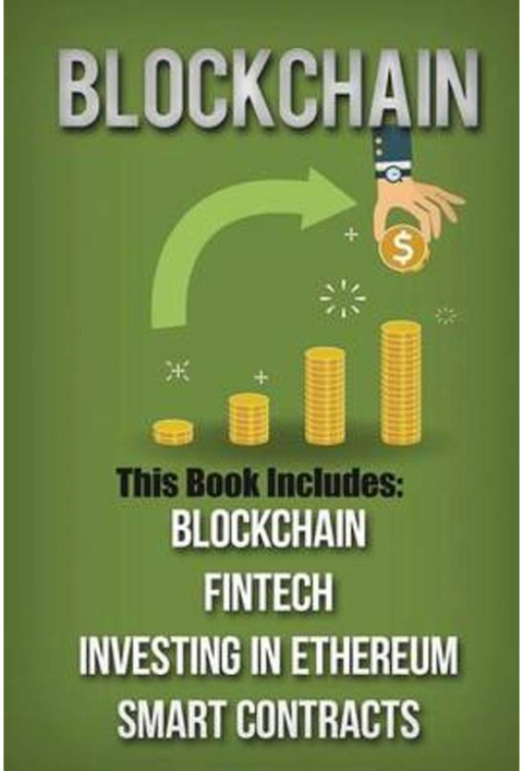 Blockchain: 4 Manuscripts-Blockchain, Fintech, Investing in Ethereum, and Smart Contracts