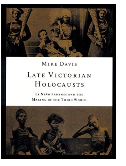 Late Victorian Holocausts: El Nino Famines and the Making of the Third World