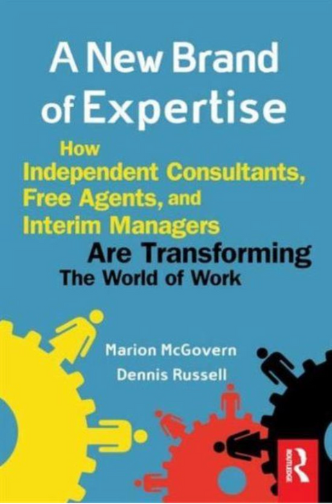 A New Brand of Expertise: How Independent Consultants, Free Agents, and Interim Managers Are Transforming the World of Work