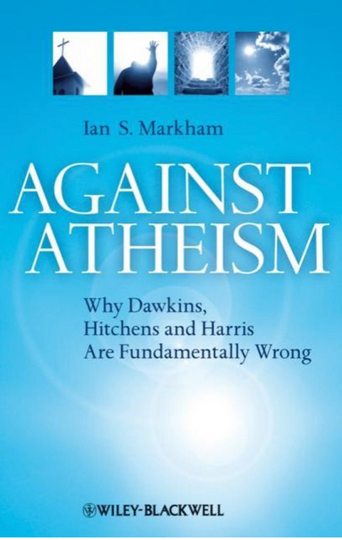 Against Atheism: Why Dawkins, Hitchens, and Harris Are Fundamentally Wrong