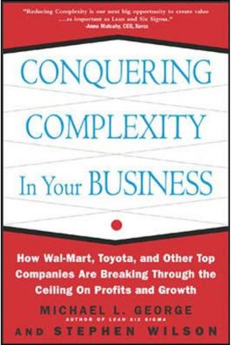 Conquering Complexity in Your Business: How Wal-Mart, Toyota, and Other Top Companies Are Breaking Through the Ceiling on Profits and Growth