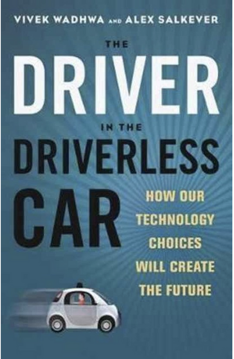 The Driver in the Driverless Car: How Our Technology Choices Will Create the Future