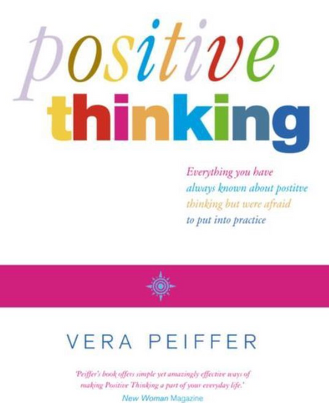 Positive Thinking: Everything you have always known about positive thinking but were afraid to put into practice