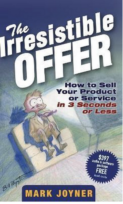 The Irresistible Offer: How to Sell Your Product or Service in 3 Seconds or Less