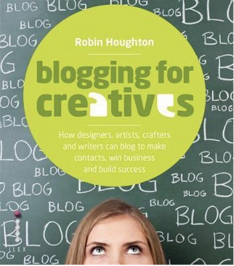 Blogging for Creatives: How Designers, Artists, Crafters and Writers Can Blog to Make Contacts, Win Business and Build Success