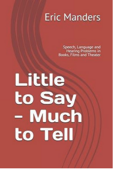 Little to Say - Much to Tell: Speech, Language and Hearing Problems in Books, Films and Theater