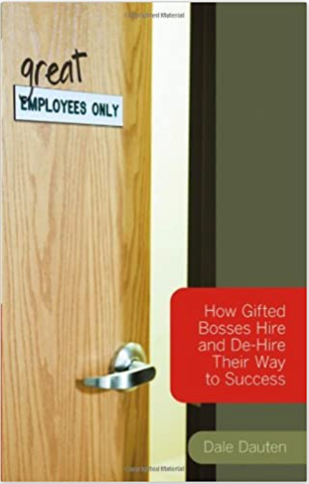 Great Employees Only: How Gifted Bosses Hire And De-Hire Their Way To Success