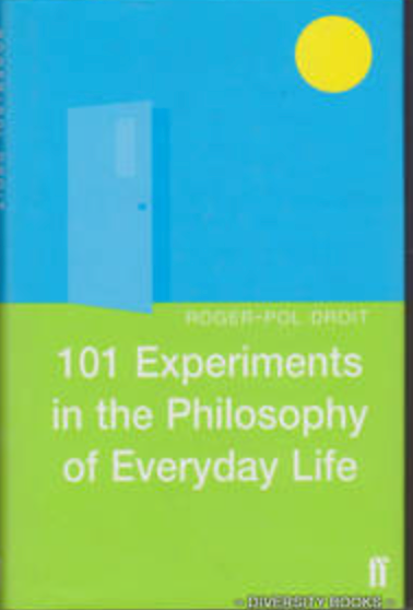 101 Experiments In The Philosophy Of Everyday Life