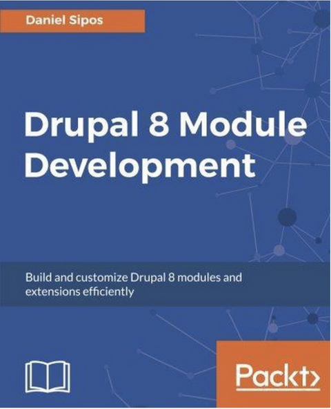 Drupal 8 Module Development: Build and customize Drupal 8 modules and extensions efficiently