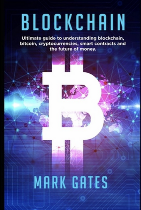 Blockchain: Ultimate guide to understanding blockchain, bitcoin, cryptocurrencies, smart contracts and the future of money.