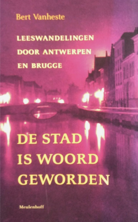 De Stad Is Woord Geworden: leeswandelingen door Antwerpen en Brugge