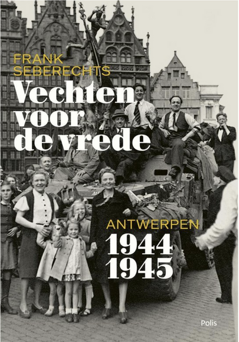 Vechten voor de vrede: Antwerpen 1944-1945