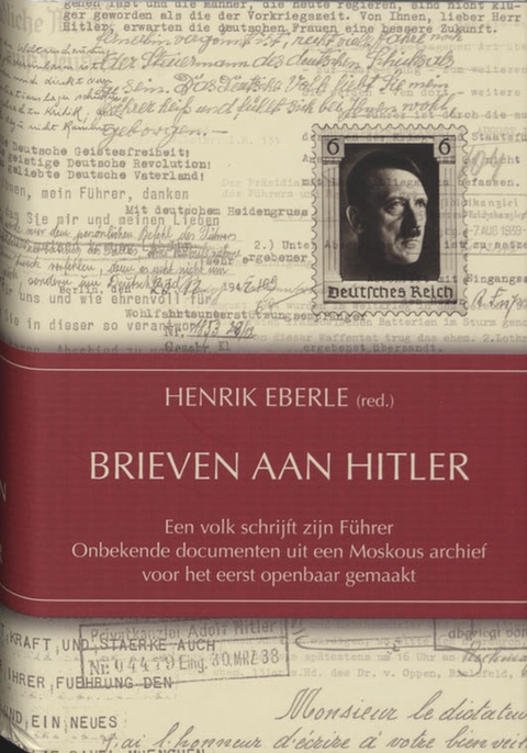 Brieven Aan Hitler: een volk schrijft zijn Fuhrer Onbekende documenten uit een Moskous archief voor het eerst openbaar gemaakt