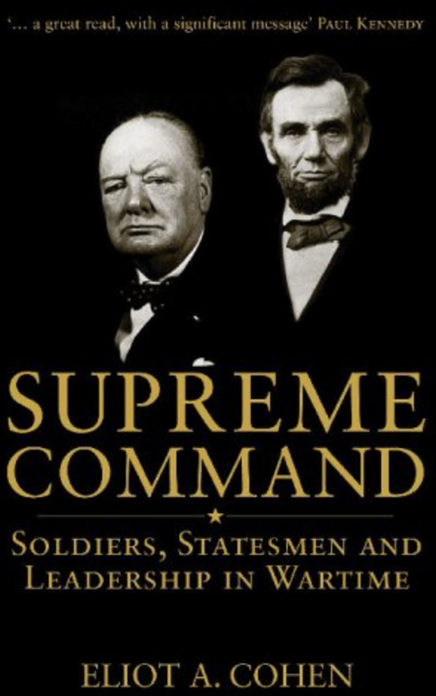 Supreme Command: Soldiers, Statesmen And Leadership In Wartime