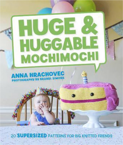 Huge &amp; Huggable Mochimochi: 20 Supersized Patterns for Big Knitted Friends