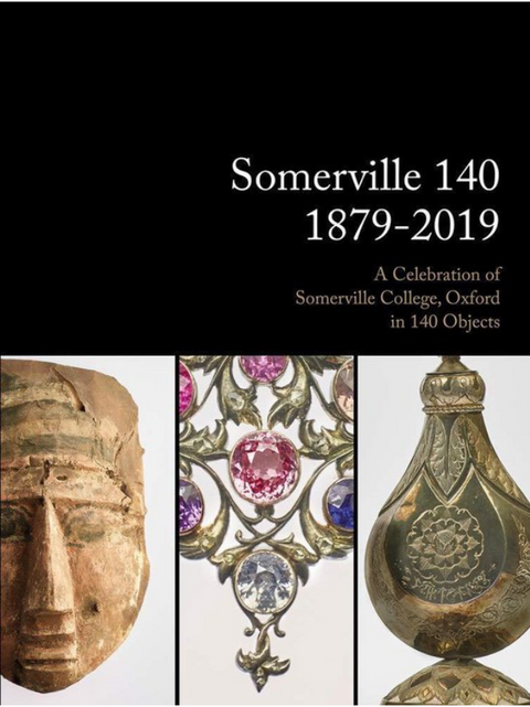 Somerville 140: 1879-2019: A Celebration of Somerville College, Oxford in 140 Objects 