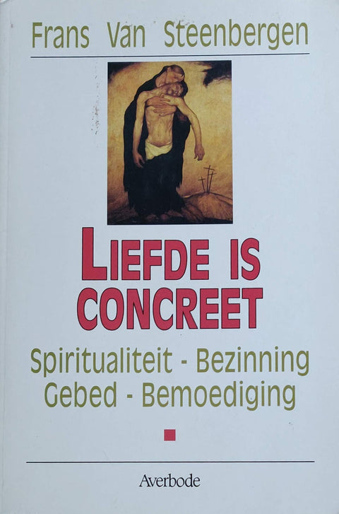 Liefde is concreet: spiritualiteit, bezinning, gebed, bemoediging