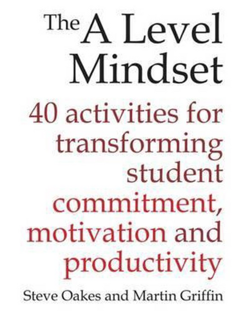 The A Level Mindset: 40 activities for transforming student commitment, motivation and productivity