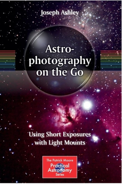 Astrophotography on the Go: Using Short Exposures with Light Mounts (The Patrick Moore Practical Astronomy Series)