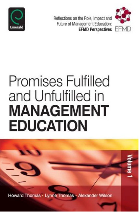 Promises Fulfilled and Unfulfilled in Management Education: Reflections on the Role, Impact and Future of Management Education: EFMD Perspectives