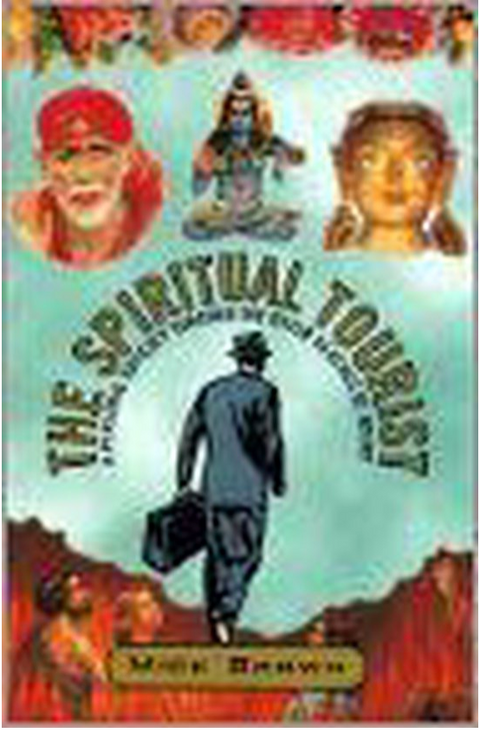 The Spiritual Tourist: A Personal Odyssey Through the Outer Reaches of Belief